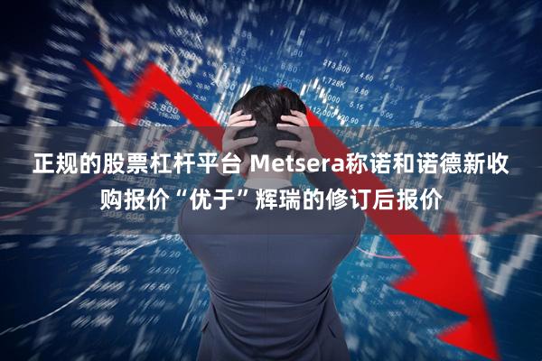 正规的股票杠杆平台 Metsera称诺和诺德新收购报价“优于”辉瑞的修订后报价